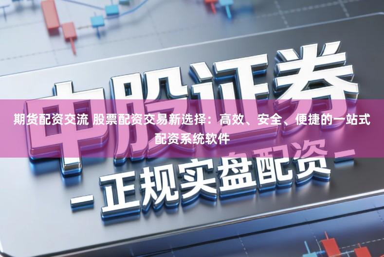 期货配资交流 股票配资交易新选择:高效、安全、便捷的一站式配资系统软件