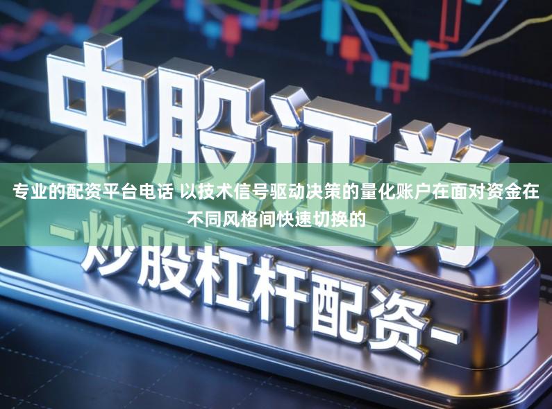 专业的配资平台电话 以技术信号驱动决策的量化账户在面对资金在不同风格间快速切换的