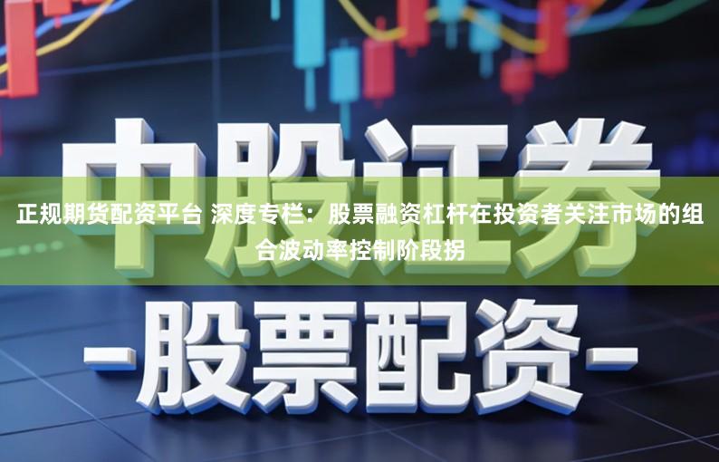 正规期货配资平台 深度专栏：股票融资杠杆在投资者关注市场的组合波动率控制阶段拐