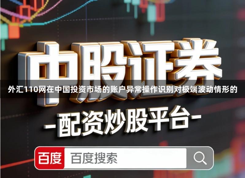 外汇110网在中国投资市场的账户异常操作识别对极端波动情形的