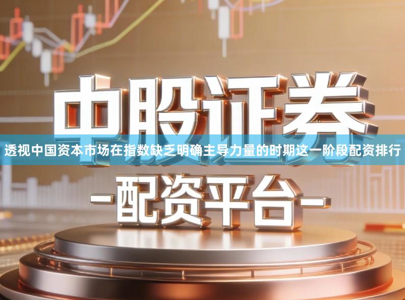 透视中国资本市场在指数缺乏明确主导力量的时期这一阶段配资排行