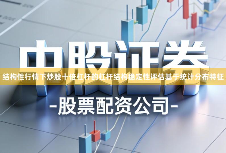 结构性行情下炒股十倍杠杆的杠杆结构稳定性评估基于统计分布特征