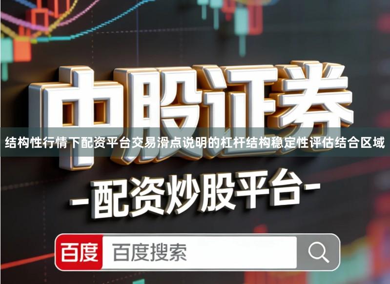 结构性行情下配资平台交易滑点说明的杠杆结构稳定性评估结合区域