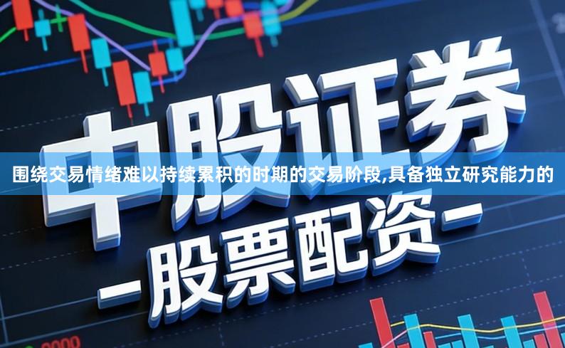 围绕交易情绪难以持续累积的时期的交易阶段,具备独立研究能力的