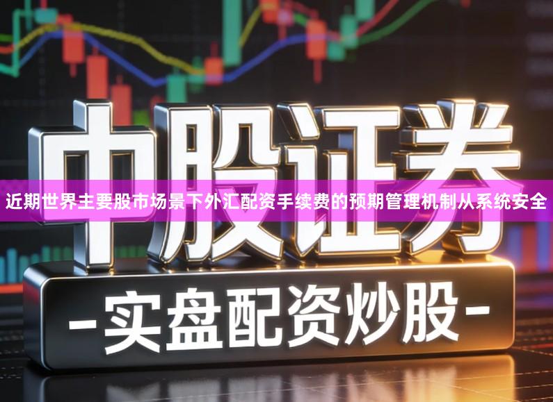 近期世界主要股市场景下外汇配资手续费的预期管理机制从系统安全