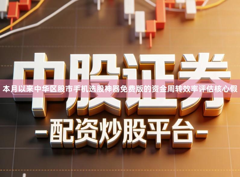 本月以来中华区股市手机选股神器免费版的资金周转效率评估核心假