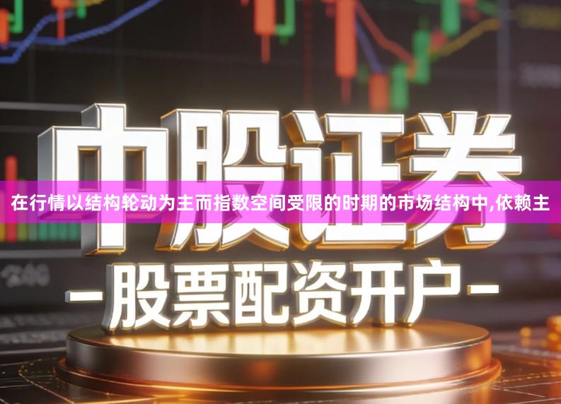 在行情以结构轮动为主而指数空间受限的时期的市场结构中,依赖主