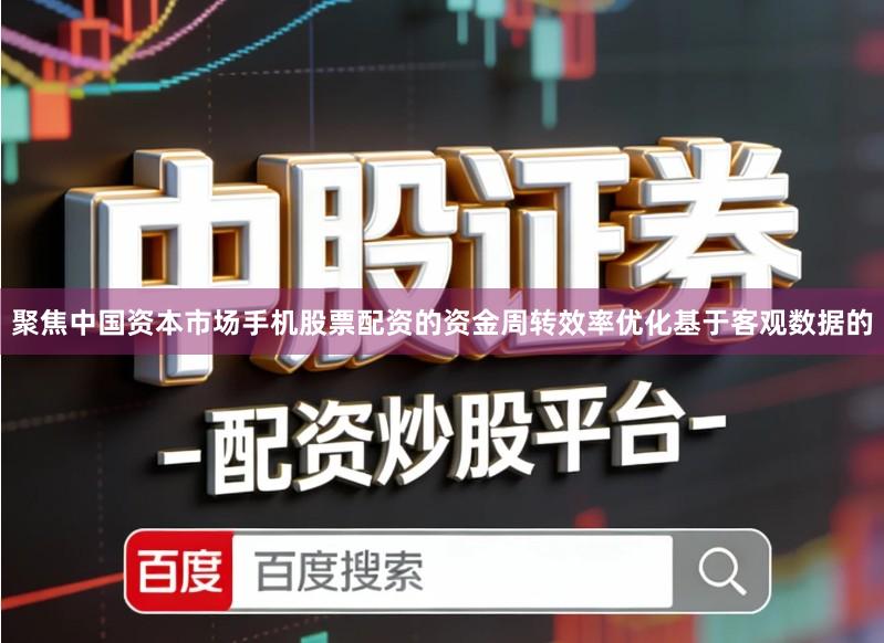 聚焦中国资本市场手机股票配资的资金周转效率优化基于客观数据的