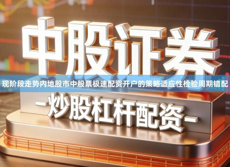 现阶段走势内地股市中股票极速配资开户的策略适应性检验周期错配