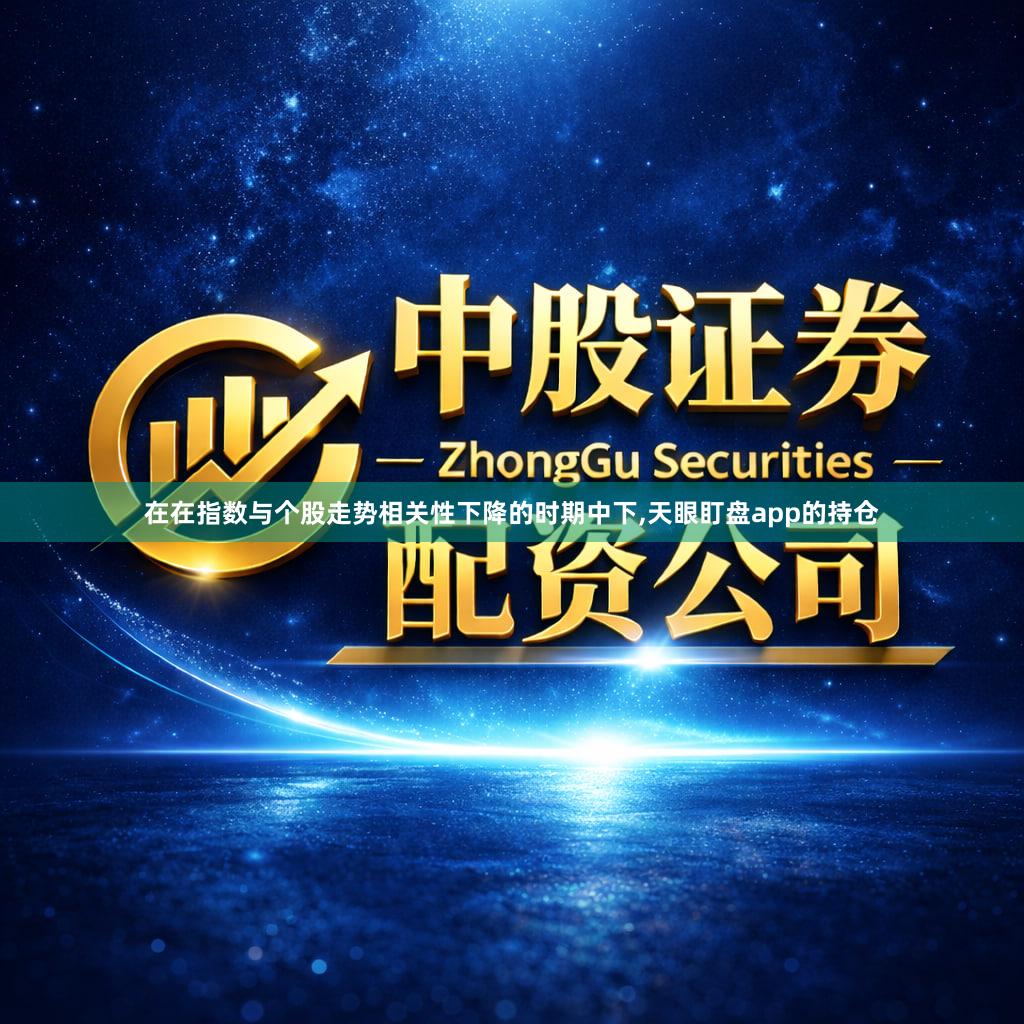 在在指数与个股走势相关性下降的时期中下,天眼盯盘app的持仓